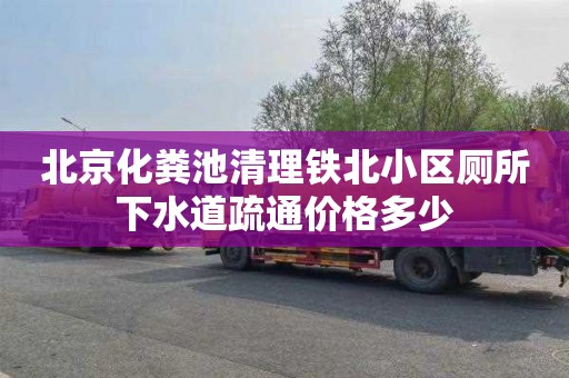 北京化粪池清理铁北小区厕所下水道疏通价格多少