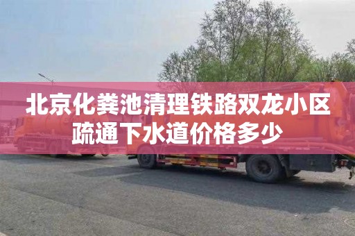 北京化粪池清理铁路双龙小区疏通下水道价格多少