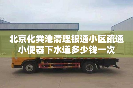 北京化粪池清理银通小区疏通小便器下水道多少钱一次