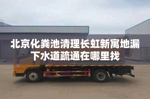 北京化粪池清理长虹新寓地漏下水道疏通在哪里找