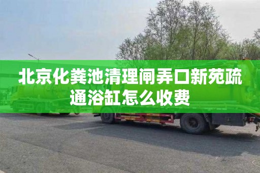 北京化粪池清理闸弄口新苑疏通浴缸怎么收费