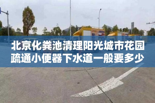 北京化粪池清理阳光城市花园疏通小便器下水道一般要多少钱