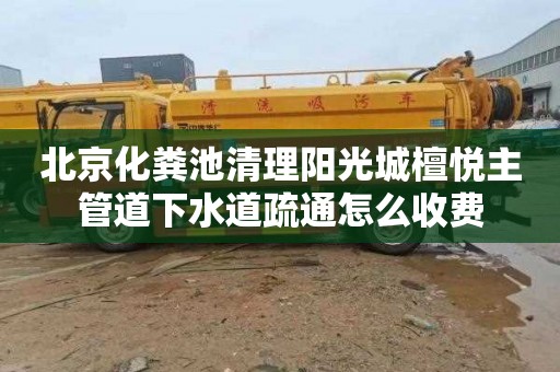 北京化粪池清理阳光城檀悦主管道下水道疏通怎么收费