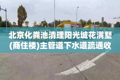 北京化粪池清理阳光城花满墅(商住楼)主管道下水道疏通收费标准