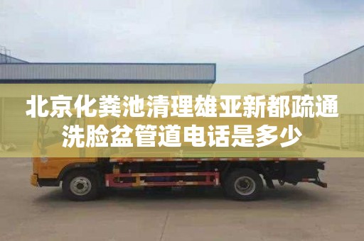 北京化粪池清理雄亚新都疏通洗脸盆管道电话是多少