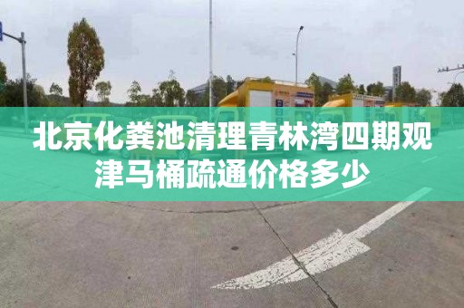 北京化粪池清理青林湾四期观津马桶疏通价格多少