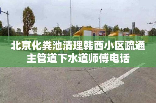 北京化粪池清理韩西小区疏通主管道下水道师傅电话