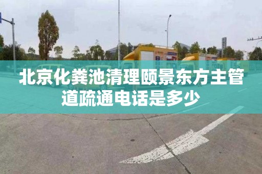 北京化粪池清理颐景东方主管道疏通电话是多少