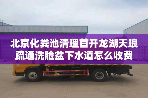 北京化粪池清理首开龙湖天琅疏通洗脸盆下水道怎么收费