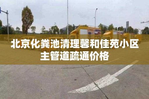 北京化粪池清理馨和佳苑小区主管道疏通价格