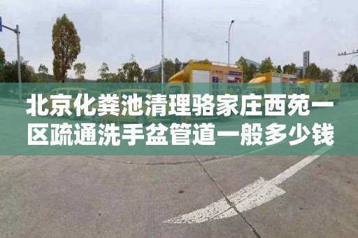 北京化粪池清理骆家庄西苑一区疏通洗手盆管道一般多少钱