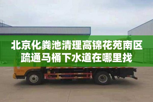 北京化粪池清理高锦花苑南区疏通马桶下水道在哪里找