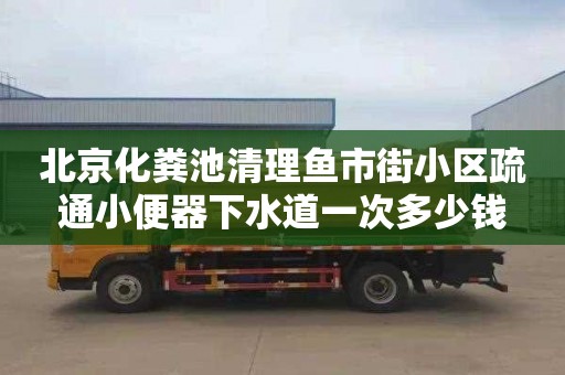 北京化粪池清理鱼市街小区疏通小便器下水道一次多少钱