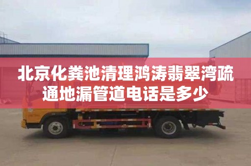 北京化粪池清理鸿涛翡翠湾疏通地漏管道电话是多少