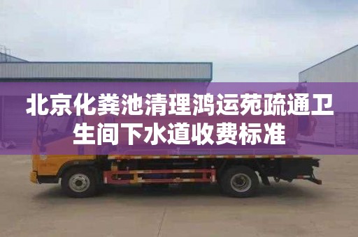 北京化粪池清理鸿运苑疏通卫生间下水道收费标准