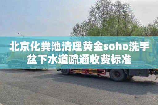 北京化粪池清理黄金soho洗手盆下水道疏通收费标准