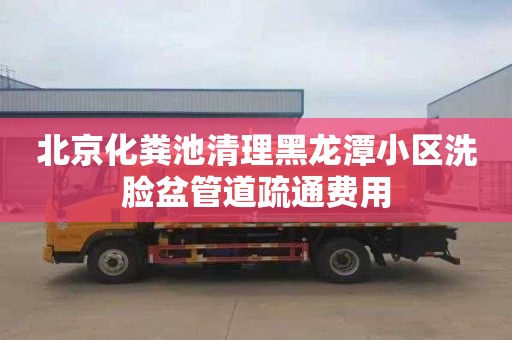 北京化粪池清理黑龙潭小区洗脸盆管道疏通费用