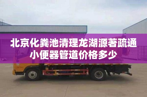 北京化粪池清理龙湖源著疏通小便器管道价格多少