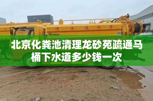 北京化粪池清理龙砂苑疏通马桶下水道多少钱一次