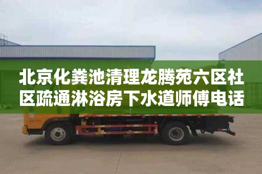 北京化粪池清理龙腾苑六区社区疏通淋浴房下水道师傅电话