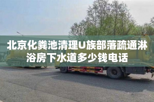 北京化粪池清理U族部落疏通淋浴房下水道多少钱电话