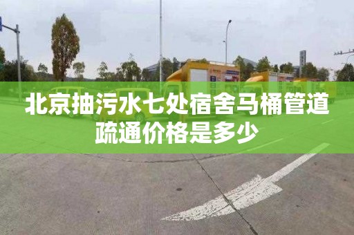 北京抽污水七处宿舍马桶管道疏通价格是多少