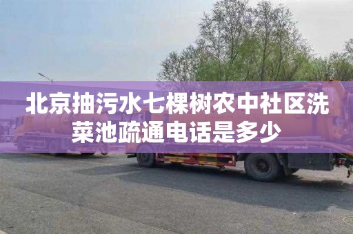 北京抽污水七棵树农中社区洗菜池疏通电话是多少