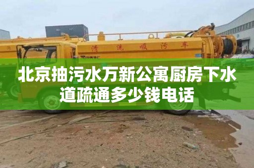 北京抽污水万新公寓厨房下水道疏通多少钱电话