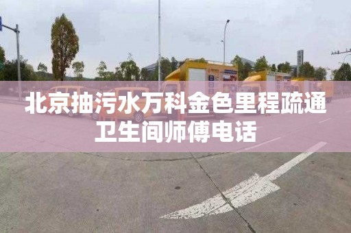 北京抽污水万科金色里程疏通卫生间师傅电话