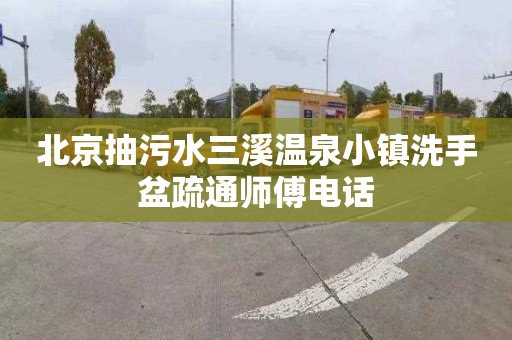 北京抽污水三溪温泉小镇洗手盆疏通师傅电话