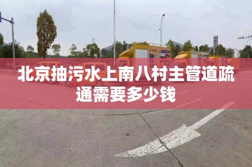 北京抽污水上南八村主管道疏通需要多少钱