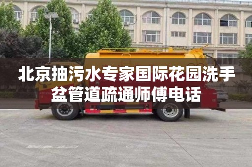 北京抽污水专家国际花园洗手盆管道疏通师傅电话