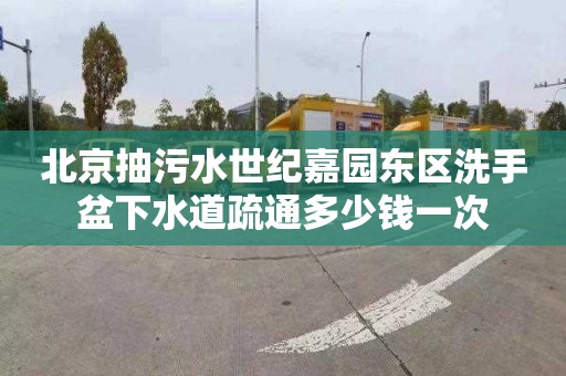 北京抽污水世纪嘉园东区洗手盆下水道疏通多少钱一次