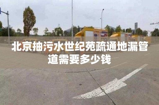 北京抽污水世纪苑疏通地漏管道需要多少钱