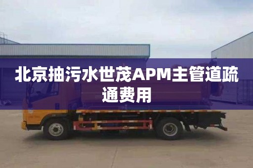 北京抽污水世茂APM主管道疏通费用