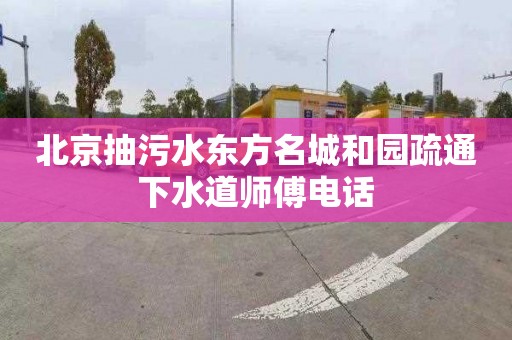 北京抽污水东方名城和园疏通下水道师傅电话