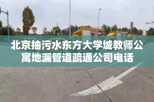 北京抽污水东方大学城教师公寓地漏管道疏通公司电话