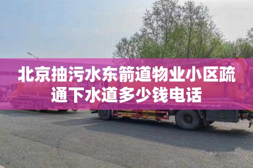 北京抽污水东箭道物业小区疏通下水道多少钱电话