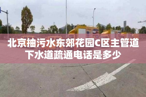 北京抽污水东郊花园C区主管道下水道疏通电话是多少