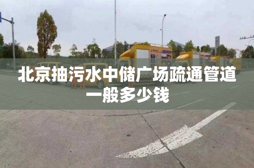 北京抽污水中储广场疏通管道一般多少钱