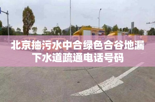 北京抽污水中合绿色合谷地漏下水道疏通电话号码