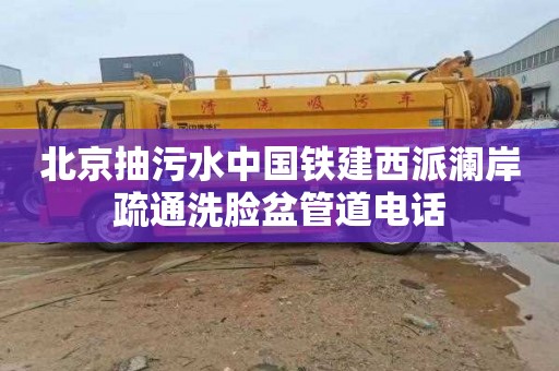 北京抽污水中国铁建西派澜岸疏通洗脸盆管道电话