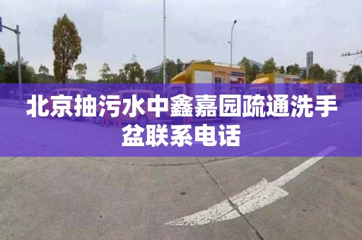 北京抽污水中鑫嘉园疏通洗手盆联系电话