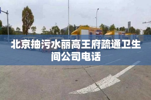 北京抽污水丽高王府疏通卫生间公司电话