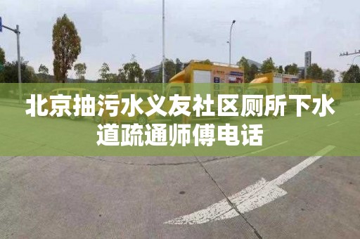 北京抽污水义友社区厕所下水道疏通师傅电话