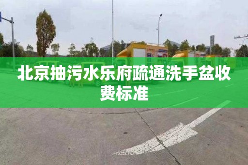 北京抽污水乐府疏通洗手盆收费标准