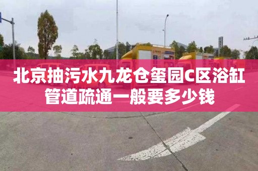 北京抽污水九龙仓玺园C区浴缸管道疏通一般要多少钱