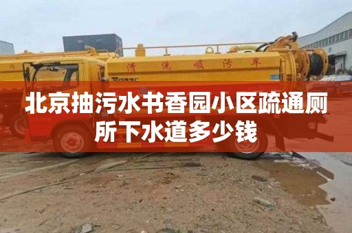 北京抽污水书香园小区疏通厕所下水道多少钱