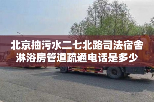 北京抽污水二七北路司法宿舍淋浴房管道疏通电话是多少