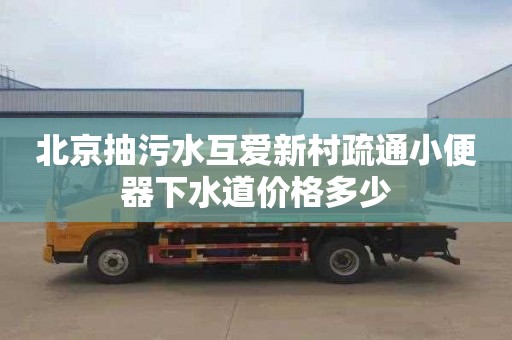 北京抽污水互爱新村疏通小便器下水道价格多少